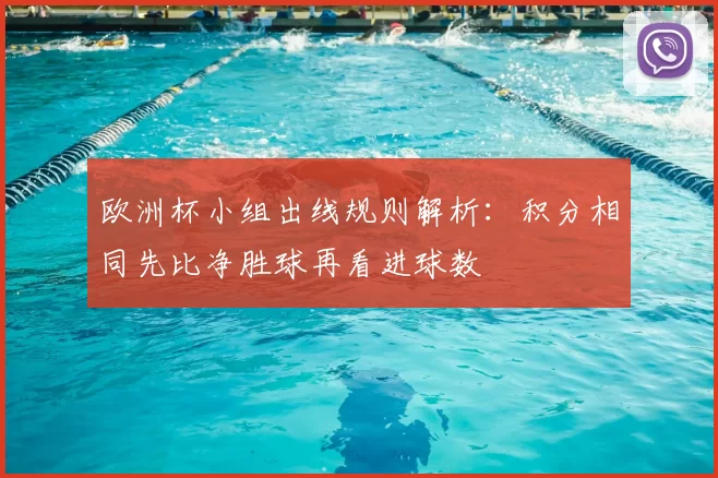 欧洲杯小组出线规则解析:积分相同先比净胜球再看进球数