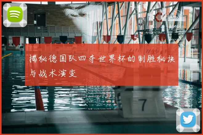 揭秘德国队四夺世界杯的制胜秘诀与战术演变