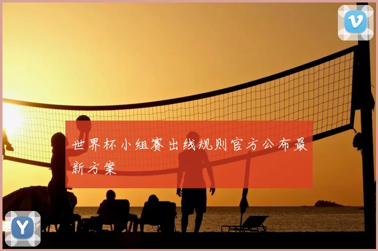 世界杯小组赛出线规则官方公布最新方案
