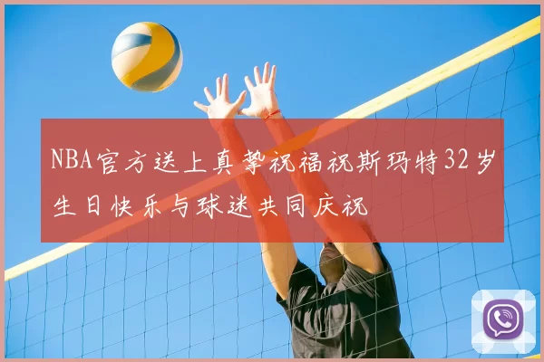 NBA官方送上真挚祝福祝斯玛特32岁生日快乐与球迷共同庆祝