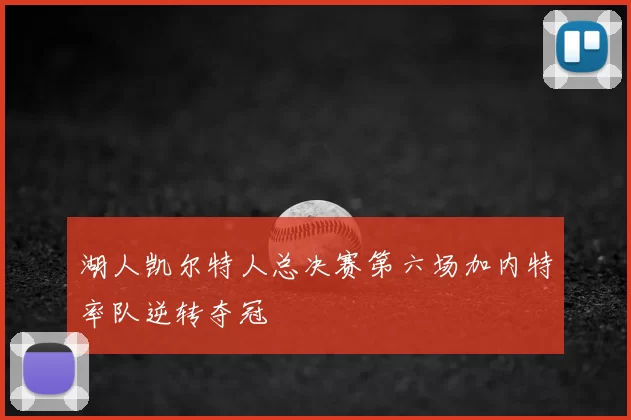 湖人凯尔特人总决赛第六场加内特率队逆转夺冠