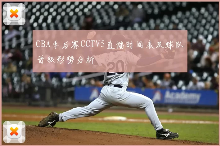 CBA季后赛CCTV5直播时间表及球队晋级形势分析