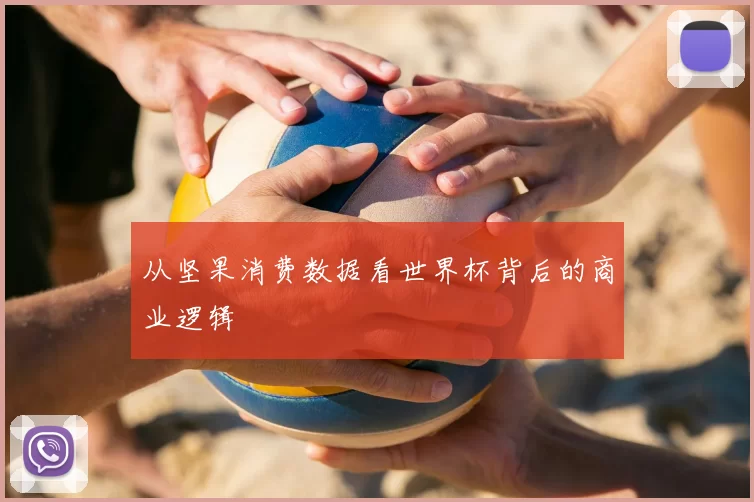 从坚果消费数据看世界杯背后的商业逻辑