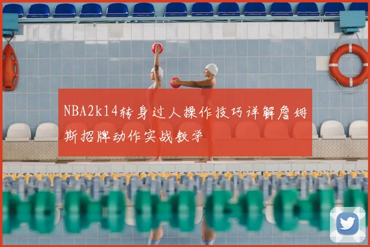 NBA2k14转身过人操作技巧详解詹姆斯招牌动作实战教学